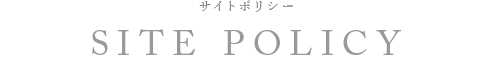 サイトポリシー SITE POLICY